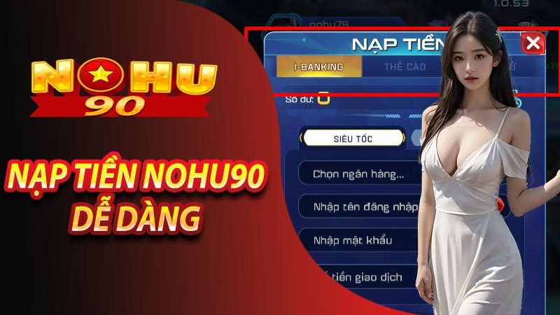 Hướng dẫn nạp tiền Nohu90 - Nạp thả ga, đa hình thức