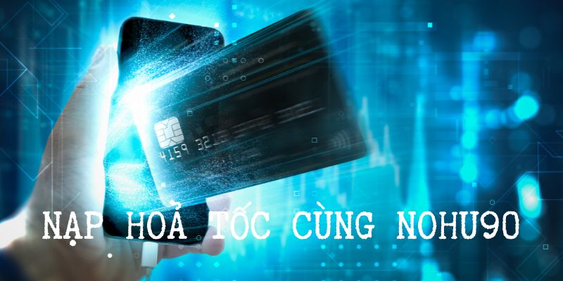 Các  hình thức nạp tiền Nohu90? 